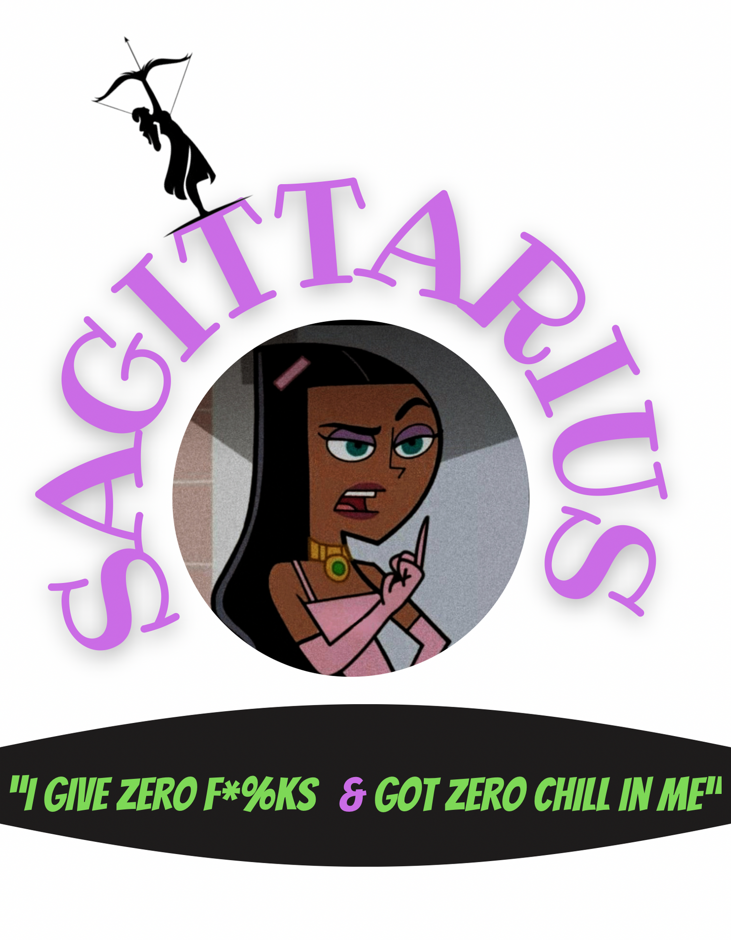 Sagittarius "I give zero fuck & got zero chill in me"