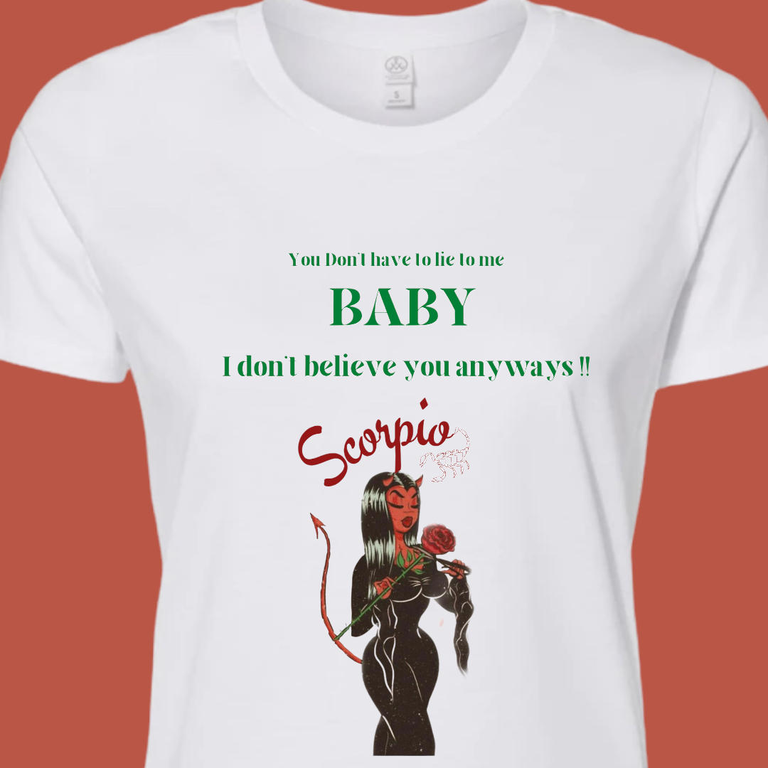 Scorpio "You dont gotta lie to me.." tshirt